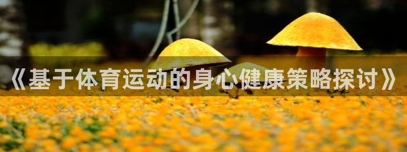 米兰体育官方正版app集团官网首页：《基于体育运动的